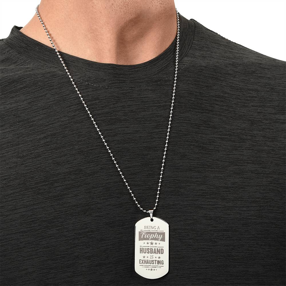 Engraved Dog Tag Necklace - BEING A TROPHY HUSBAND IS EXHAUSTING ShineOn Fulfillment