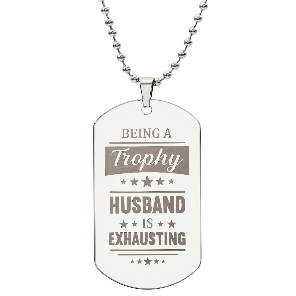 Engraved Dog Tag Necklace - BEING A TROPHY HUSBAND IS EXHAUSTING ShineOn Fulfillment